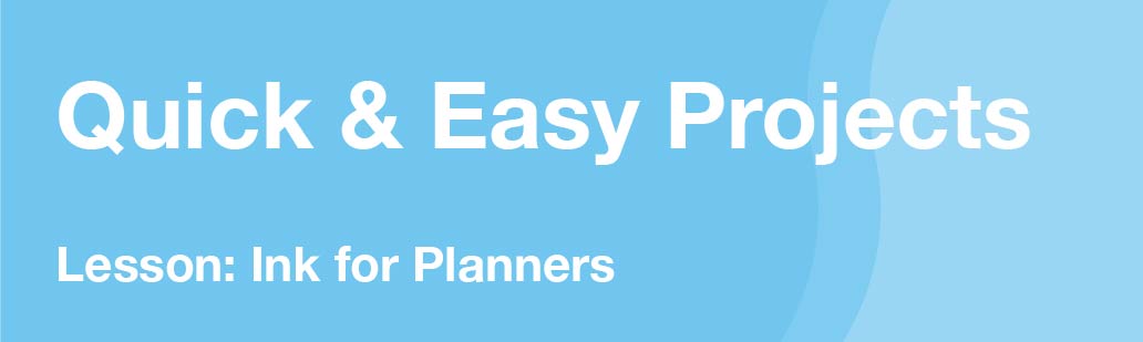 Quick & Easy Projects: Ink for Planners